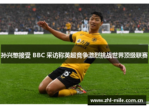 孙兴慜接受 BBC 采访称英超竞争激烈挑战世界顶级联赛 孙兴慜接受 BBC 采访称英超竞争激烈挑战世界顶级联赛