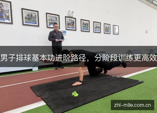 男子排球基本功进阶路径,分阶段训练更高效 男子排球基本功进阶路径,分阶段训练更高效